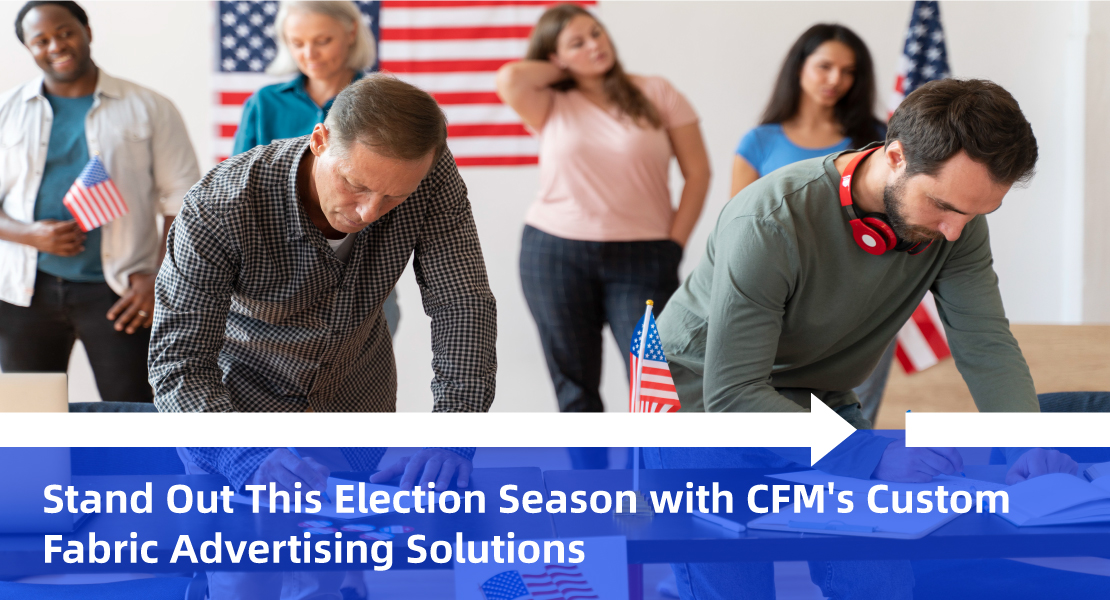 Stand Out This Election Season with CFM's Custom Fabric Advertising Solutions.jpg